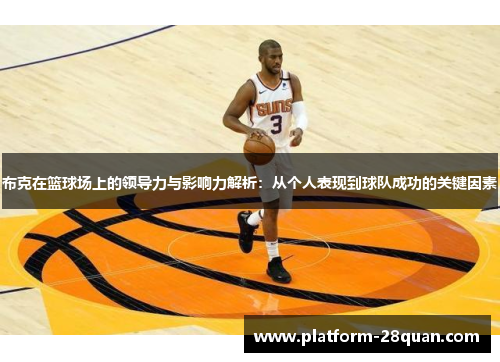 布克在篮球场上的领导力与影响力解析:从个人表现到球队成功的关键因素 布克在篮球场上的领导力与影响力解析:从个人表现到球队成功的关键因素