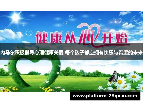 内马尔积极倡导心理健康关爱 每个孩子都应拥有快乐与希望的未来 内马尔积极倡导心理健康关爱 每个孩子都应拥有快乐与希望的未来