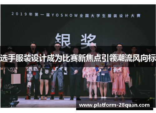 选手服装设计成为比赛新焦点引领潮流风向标
