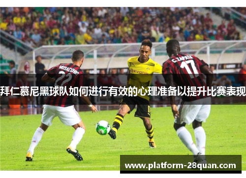 拜仁慕尼黑球队如何进行有效的心理准备以提升比赛表现