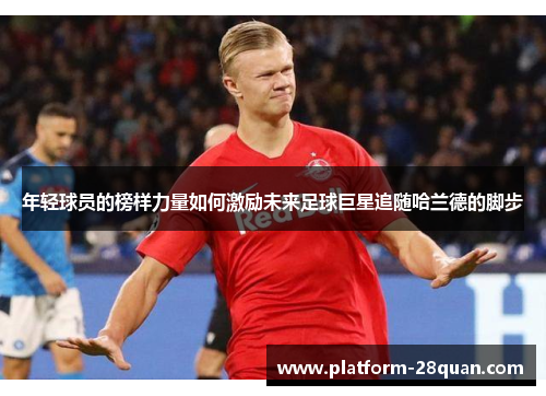 年轻球员的榜样力量如何激励未来足球巨星追随哈兰德的脚步