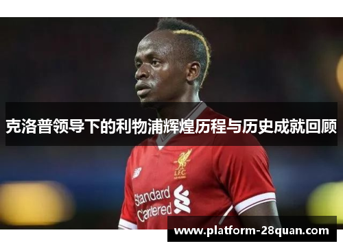 克洛普领导下的利物浦辉煌历程与历史成就回顾