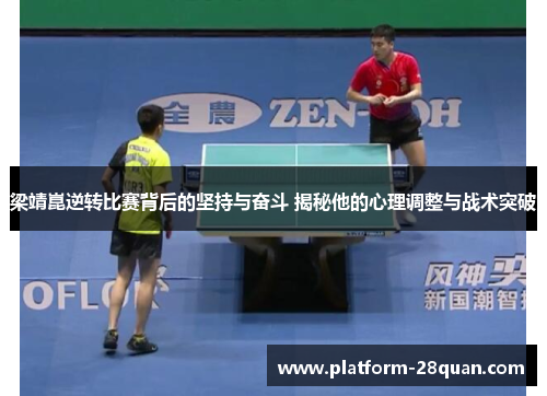 梁靖崑逆转比赛背后的坚持与奋斗 揭秘他的心理调整与战术突破 梁靖崑逆转比赛背后的坚持与奋斗 揭秘他的心理调整与战术突破