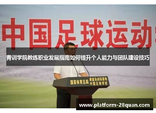 青训学院教练职业发展指南如何提升个人能力与团队建设技巧