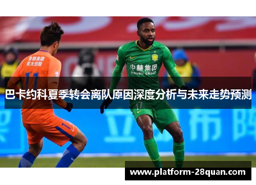巴卡约科夏季转会离队原因深度分析与未来走势预测