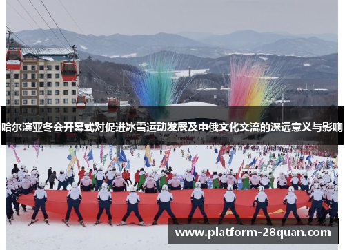 哈尔滨亚冬会开幕式对促进冰雪运动发展及中俄文化交流的深远意义与影响 哈尔滨亚冬会开幕式对促进冰雪运动发展及中俄文化交流的深远意义与影响