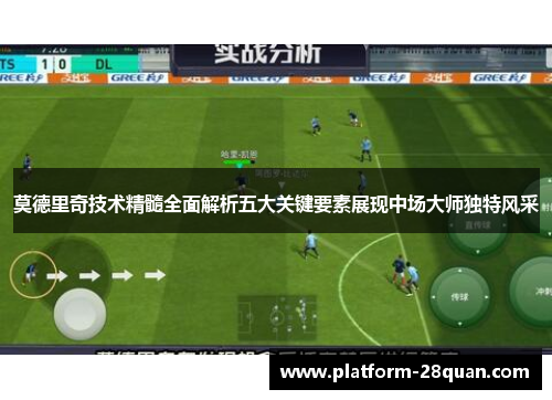 莫德里奇技术精髓全面解析五大关键要素展现中场大师独特风采