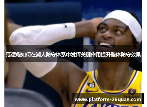 范德彪如何在湖人防守体系中发挥关键作用提升整体防守效果 范德彪如何在湖人防守体系中发挥关键作用提升整体防守效果