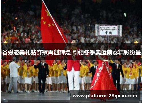 谷爱凌崇礼站夺冠再创辉煌 引领冬季奥运前奏精彩纷呈 谷爱凌崇礼站夺冠再创辉煌 引领冬季奥运前奏精彩纷呈