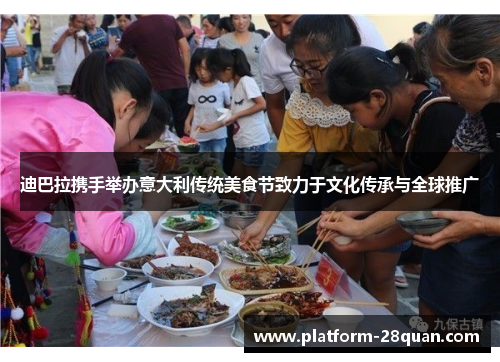 迪巴拉携手举办意大利传统美食节致力于文化传承与全球推广 迪巴拉携手举办意大利传统美食节致力于文化传承与全球推广